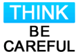 THINK.  Be Careful - safety sign