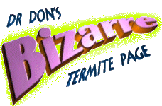 Dr Don's Bizarre Termite Page